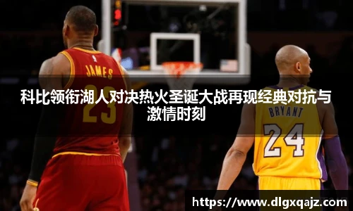 科比领衔湖人对决热火圣诞大战再现经典对抗与激情时刻